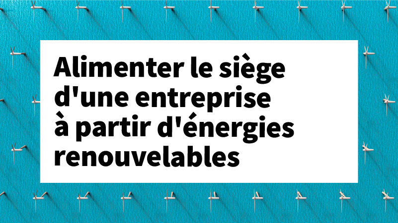 Alimenter le siège d'une entreprise à partir d'énergies renouvelables